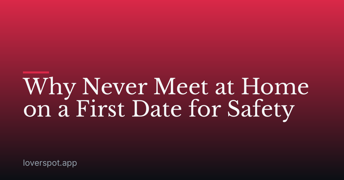 Why Never Meet at Home on a First Date for Safety