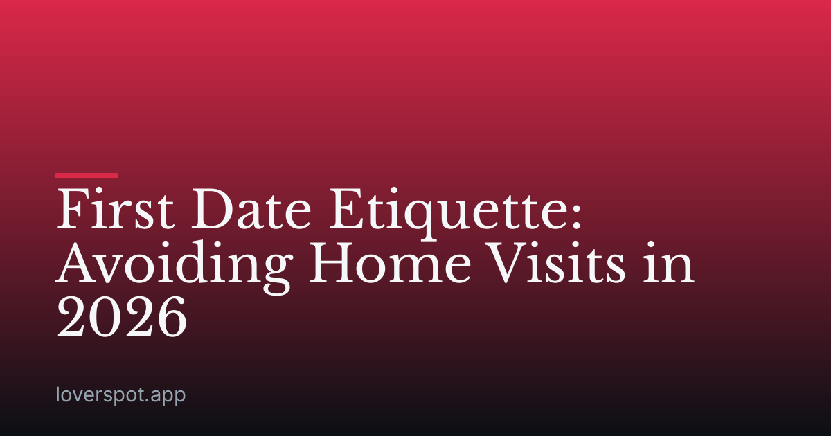 First Date Etiquette: Avoiding Home Visits in 2026