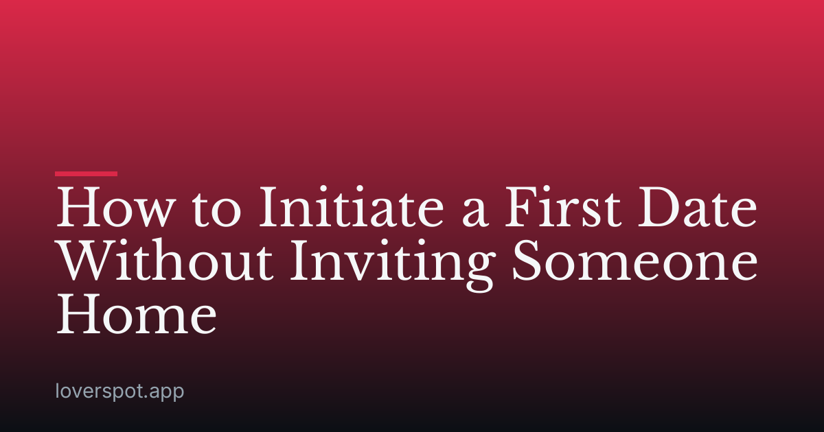 How to Initiate a First Date Without Inviting Someone Home