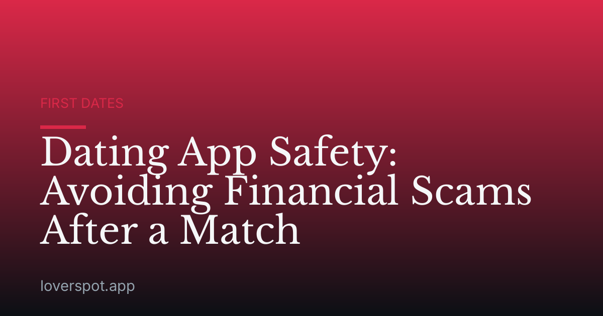 Dating App Safety: Avoiding Financial Scams After a Match