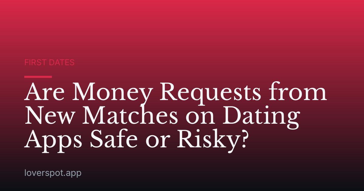 Are Money Requests from New Matches on Dating Apps Safe or Risky?