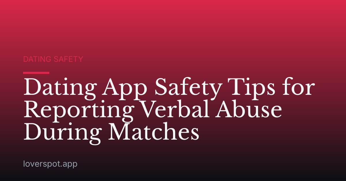 Dating App Safety Tips for Reporting Verbal Abuse During Matches