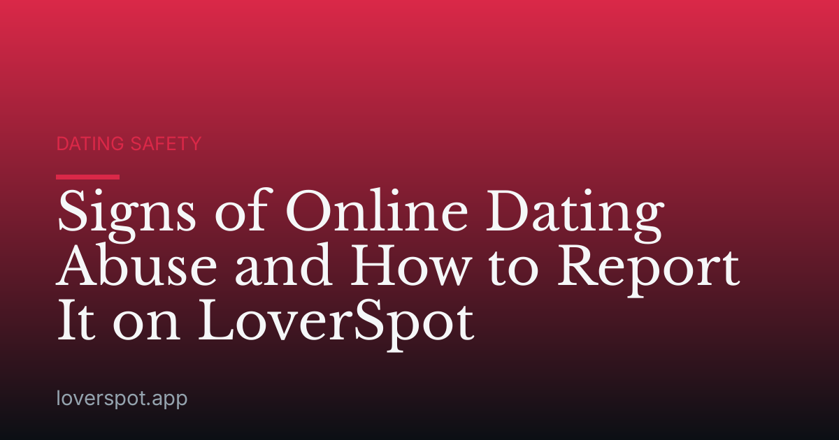 Signs of Online Dating Abuse and How to Report It on LoverSpot