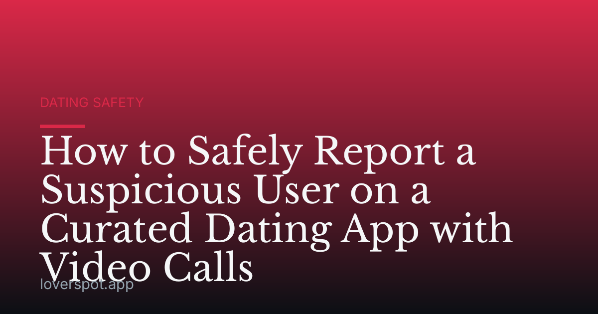 How to Safely Report a Suspicious User on a Curated Dating App with Video Calls
