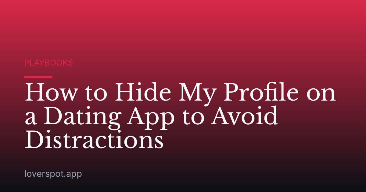 How to Hide My Profile on a Dating App to Avoid Distractions