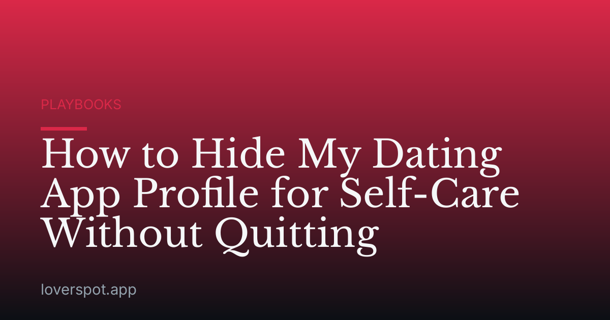 How to Hide My Dating App Profile for Self-Care Without Quitting