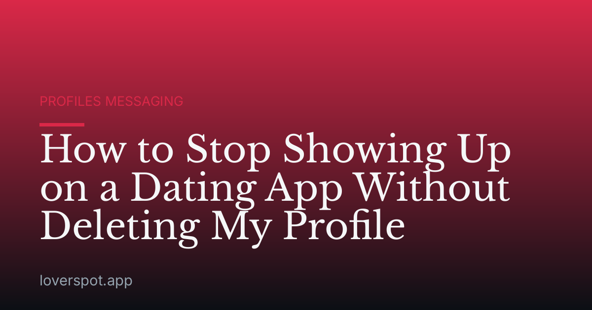 How to Stop Showing Up on a Dating App Without Deleting My Profile