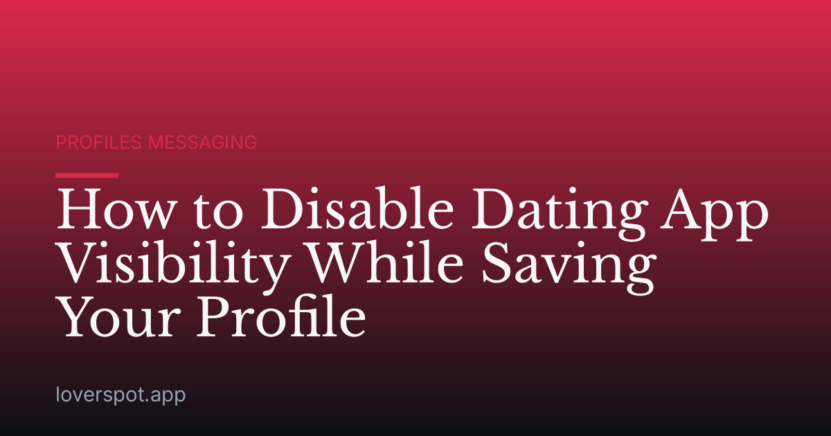 How to Disable Dating App Visibility While Saving Your Profile