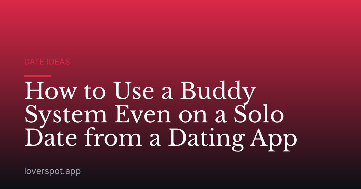 How to Use a Buddy System Even on a Solo Date from a Dating App