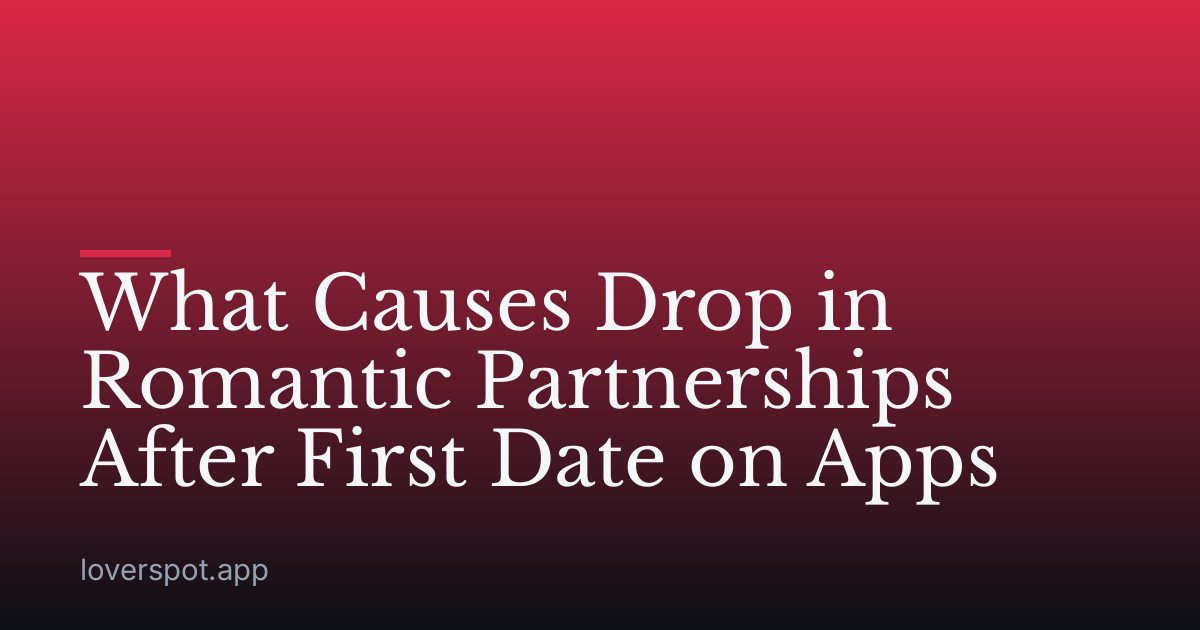 What Causes Drop in Romantic Partnerships After First Date on Apps
