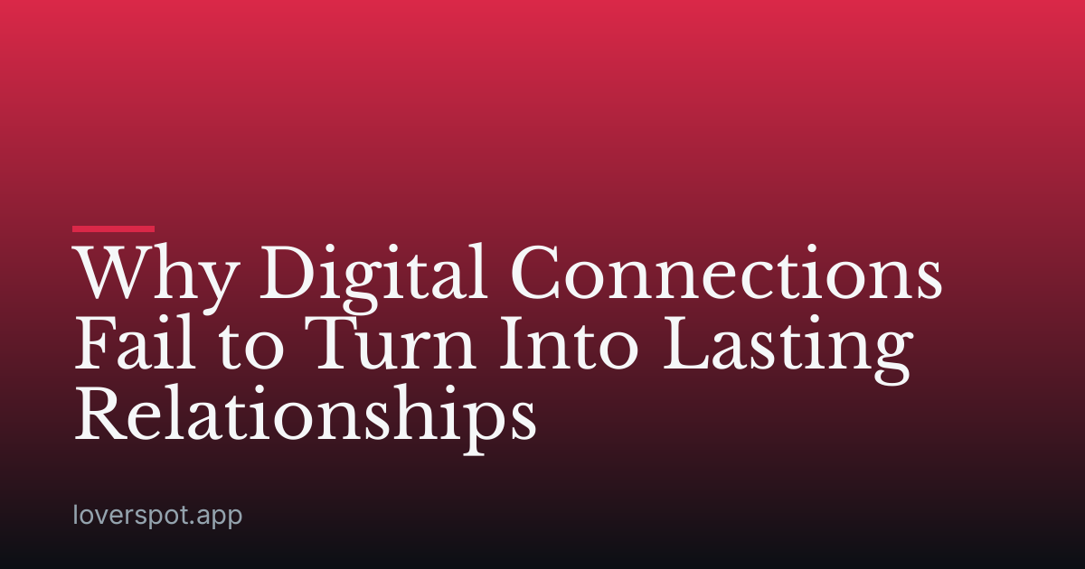 Why Digital Connections Fail to Turn Into Lasting Relationships