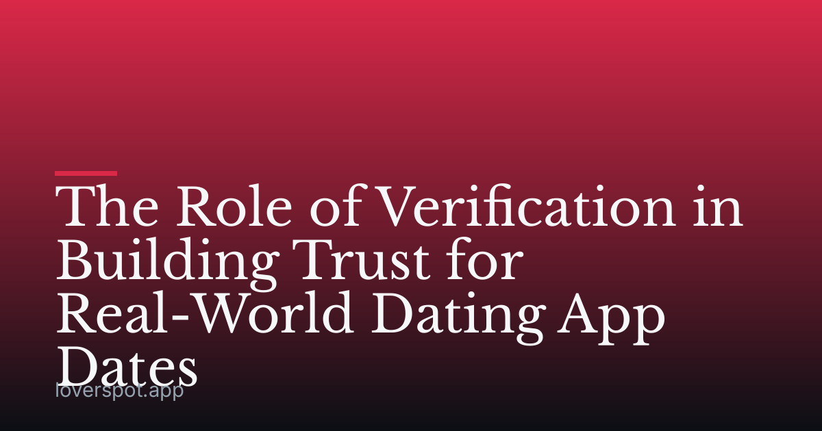 The Role of Verification in Building Trust for Real-World Dating App Dates
