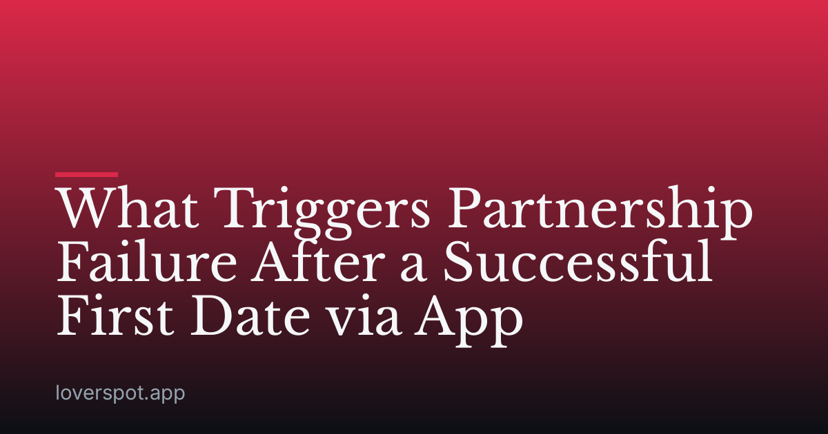 What Triggers Partnership Failure After a Successful First Date via App