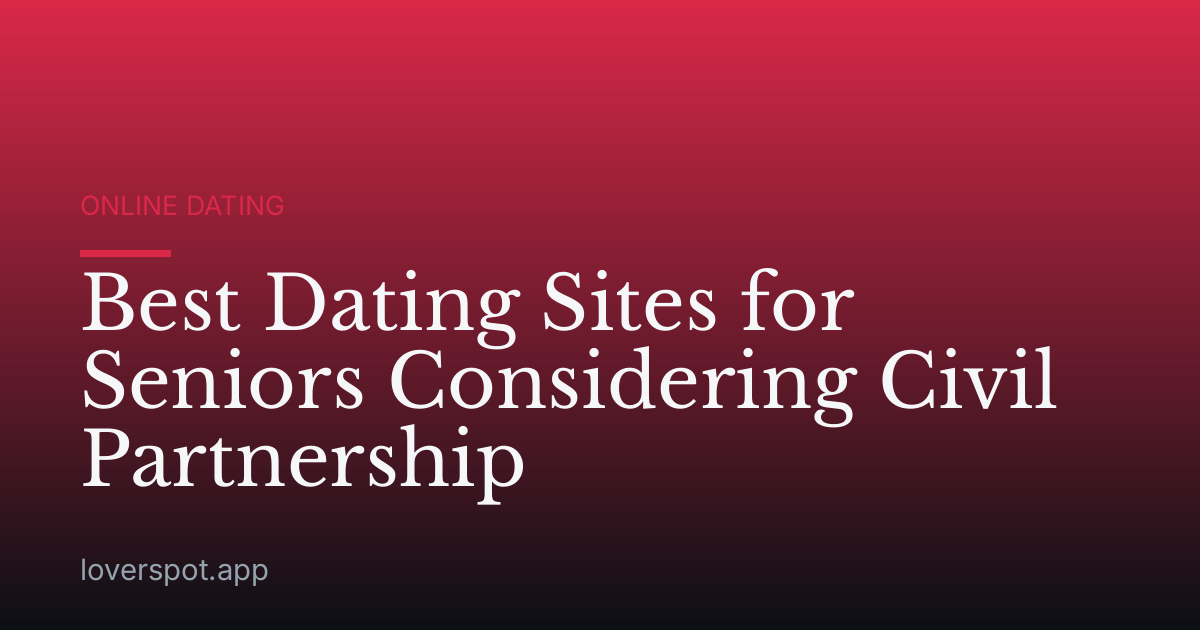 Best Dating Sites for Seniors Considering Civil Partnership