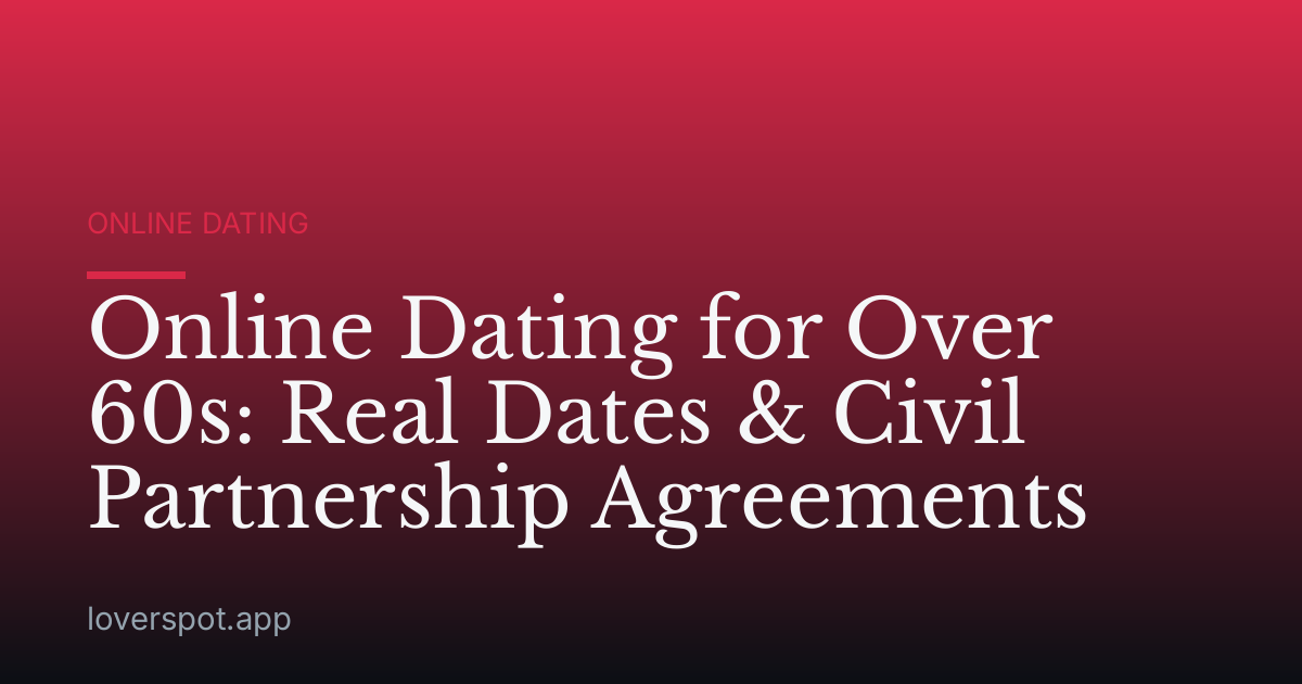 Online Dating for Over 60s: Real Dates & Civil Partnership Agreements