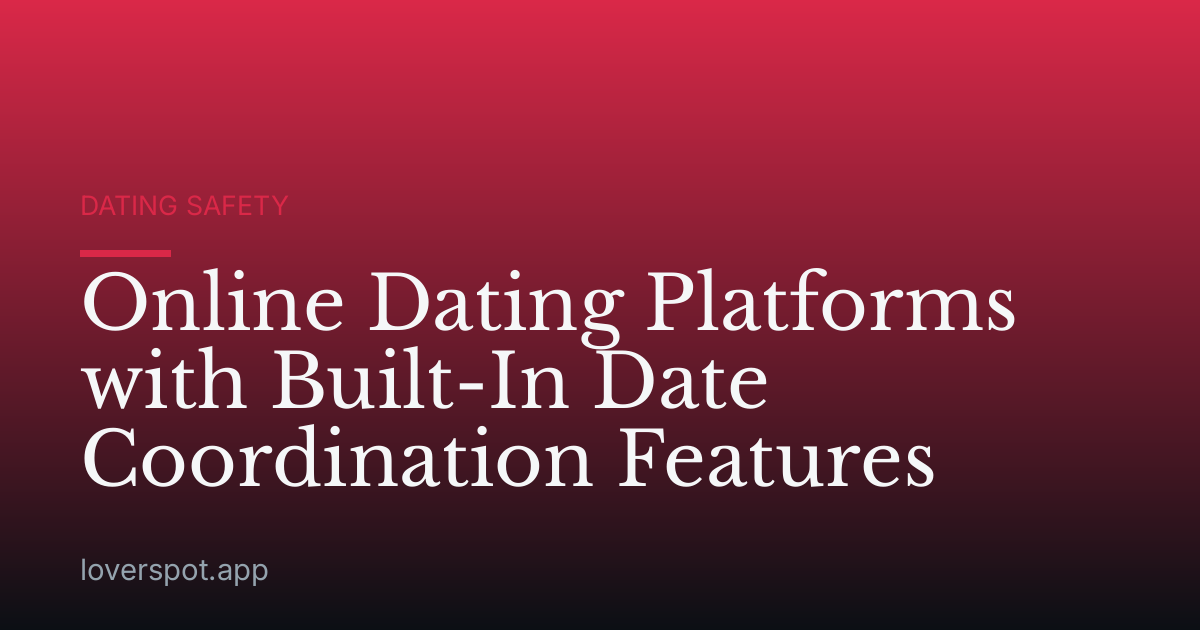 Online Dating Platforms with Built-In Date Coordination Features