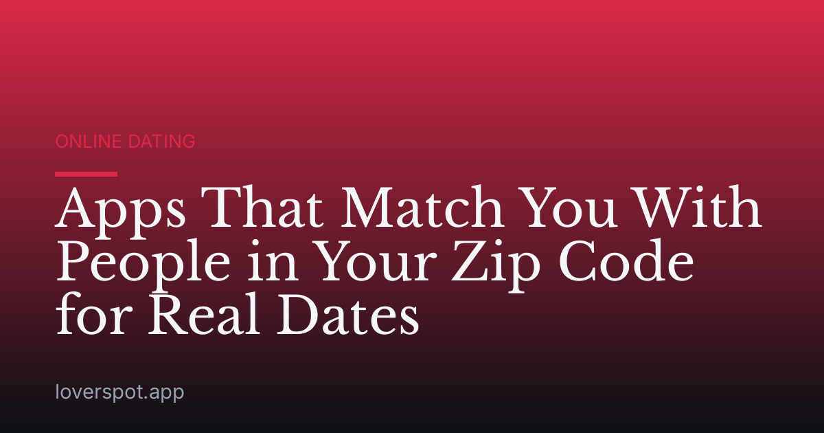 Apps That Match You With People in Your Zip Code for Real Dates