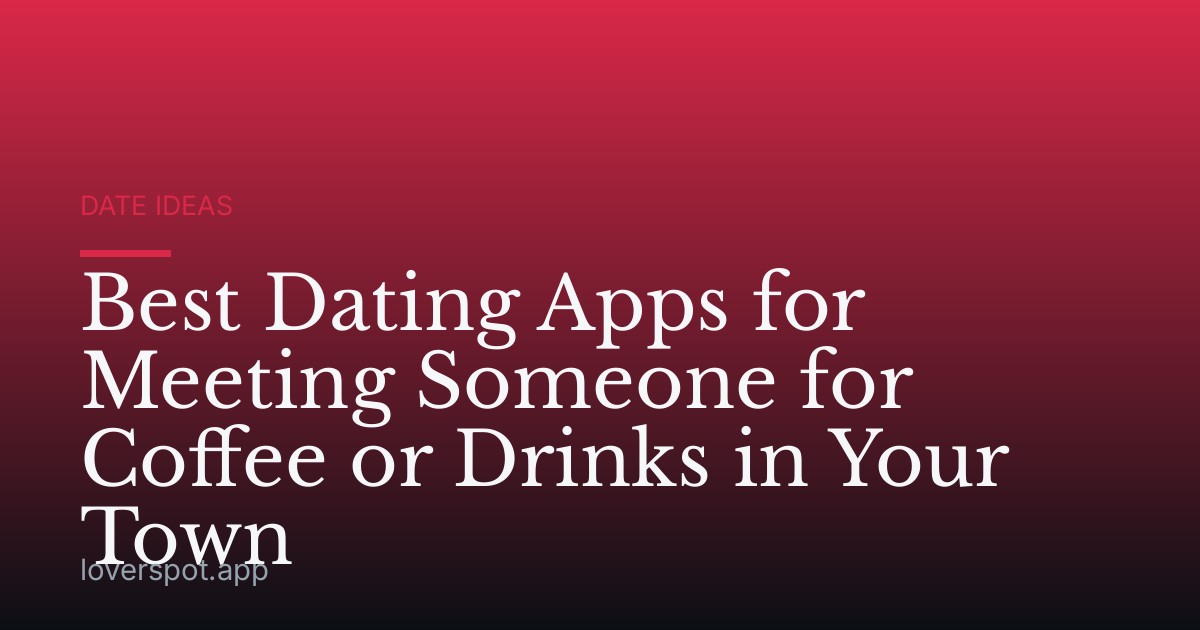Best Dating Apps for Meeting Someone for Coffee or Drinks in Your Town