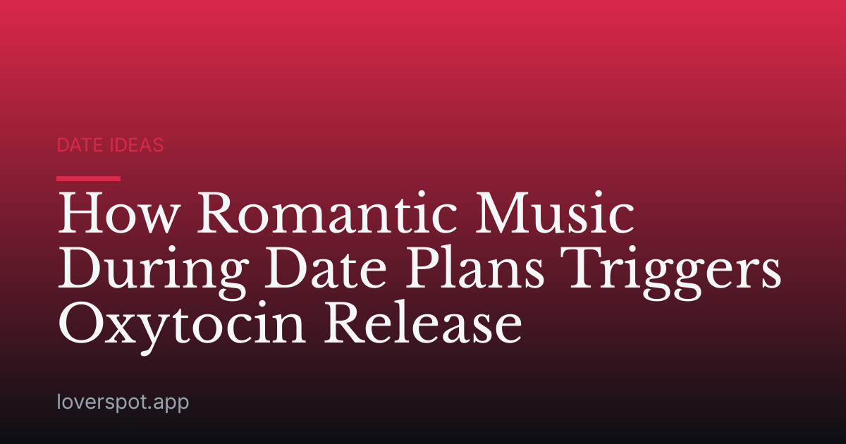 How Romantic Music During Date Plans Triggers Oxytocin Release