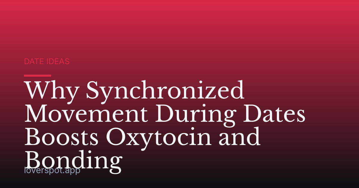 Why Synchronized Movement During Dates Boosts Oxytocin and Bonding