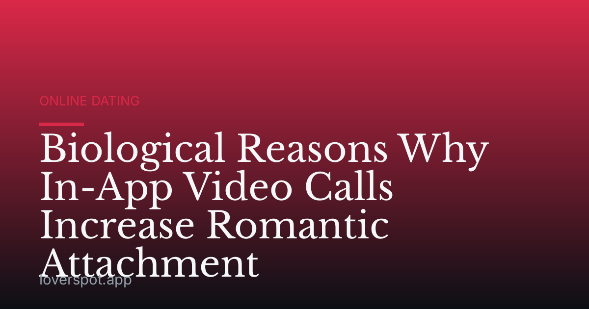 Biological Reasons Why In-App Video Calls Increase Romantic Attachment