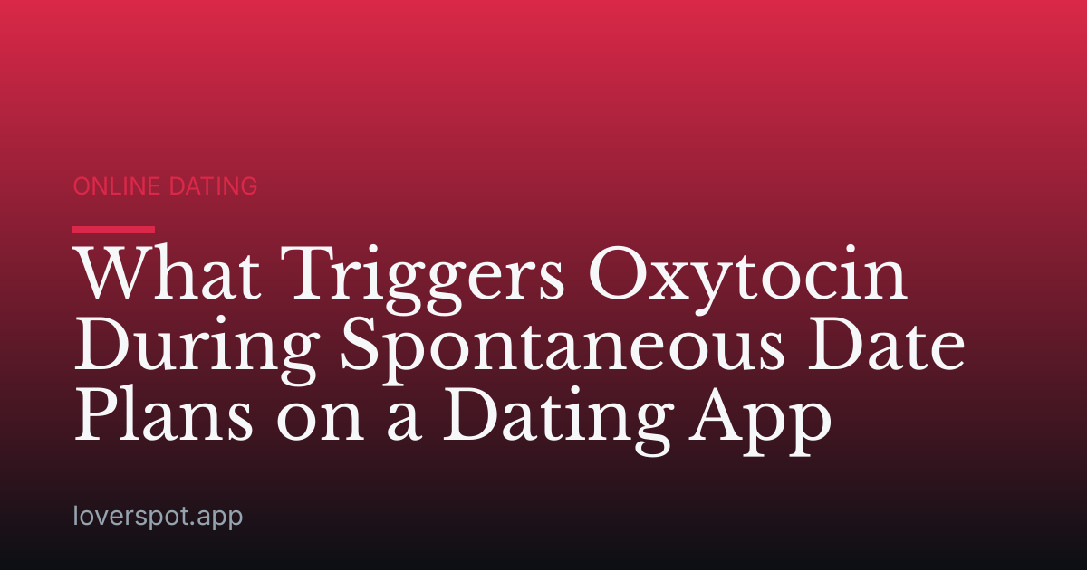 What Triggers Oxytocin During Spontaneous Date Plans on a Dating App