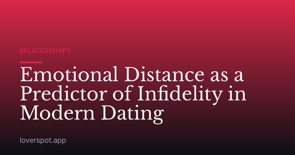 Emotional Distance as a Predictor of Infidelity in Modern Dating