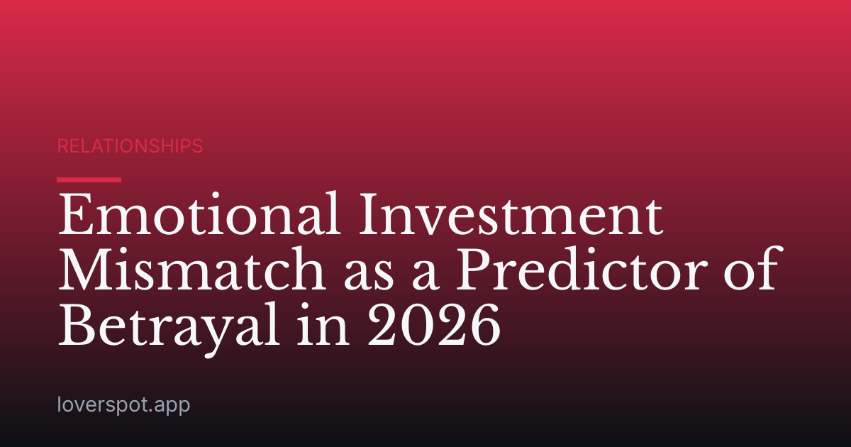 Emotional Investment Mismatch as a Predictor of Betrayal in 2026