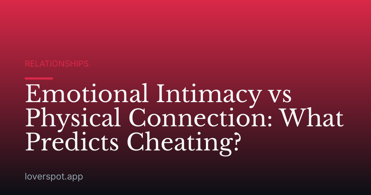 Emotional Intimacy vs Physical Connection: What Predicts Cheating?
