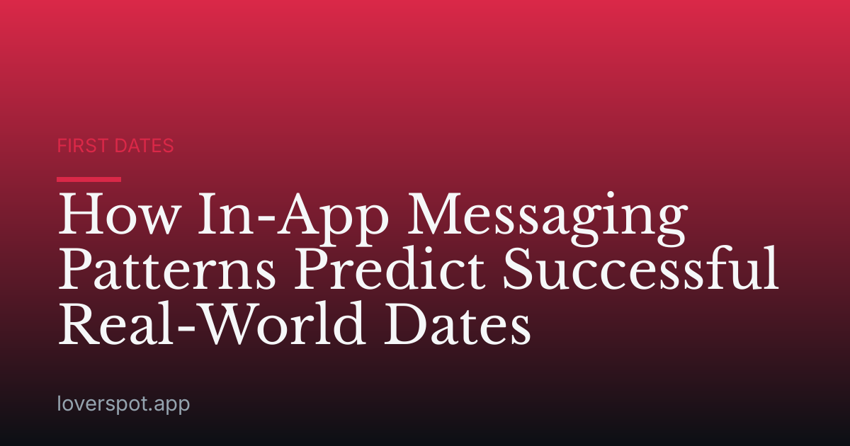 How In-App Messaging Patterns Predict Successful Real-World Dates