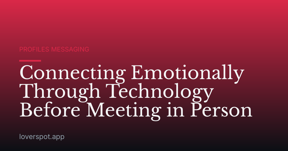 Connecting Emotionally Through Technology Before Meeting in Person
