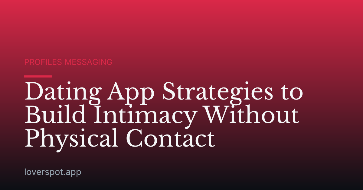 Dating App Strategies to Build Intimacy Without Physical Contact
