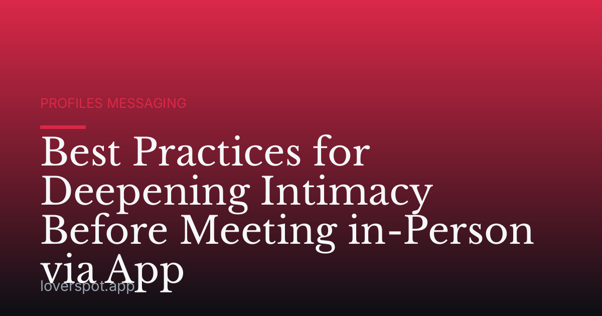 Best Practices for Deepening Intimacy Before Meeting in-Person via App