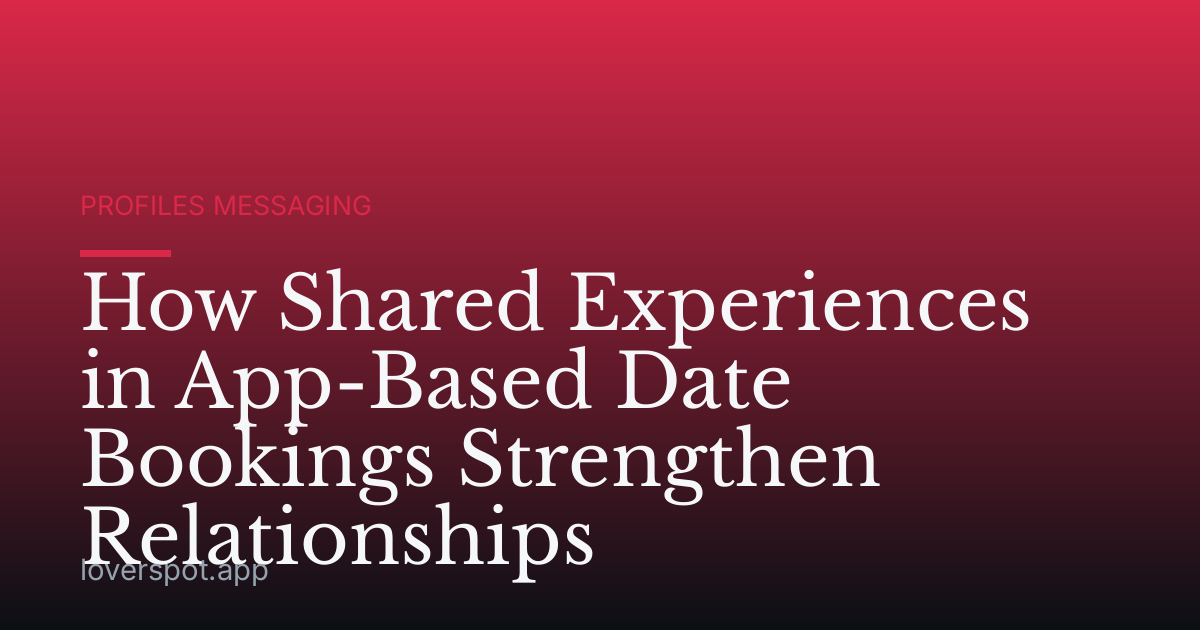 How Shared Experiences in App-Based Date Bookings Strengthen Relationships