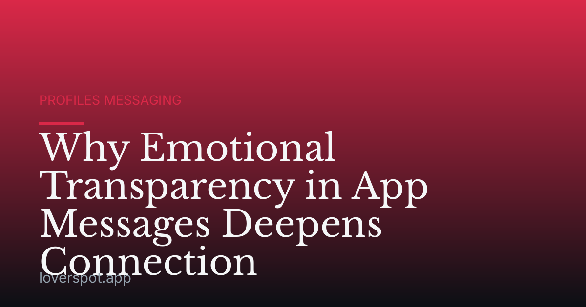 Why Emotional Transparency in App Messages Deepens Connection