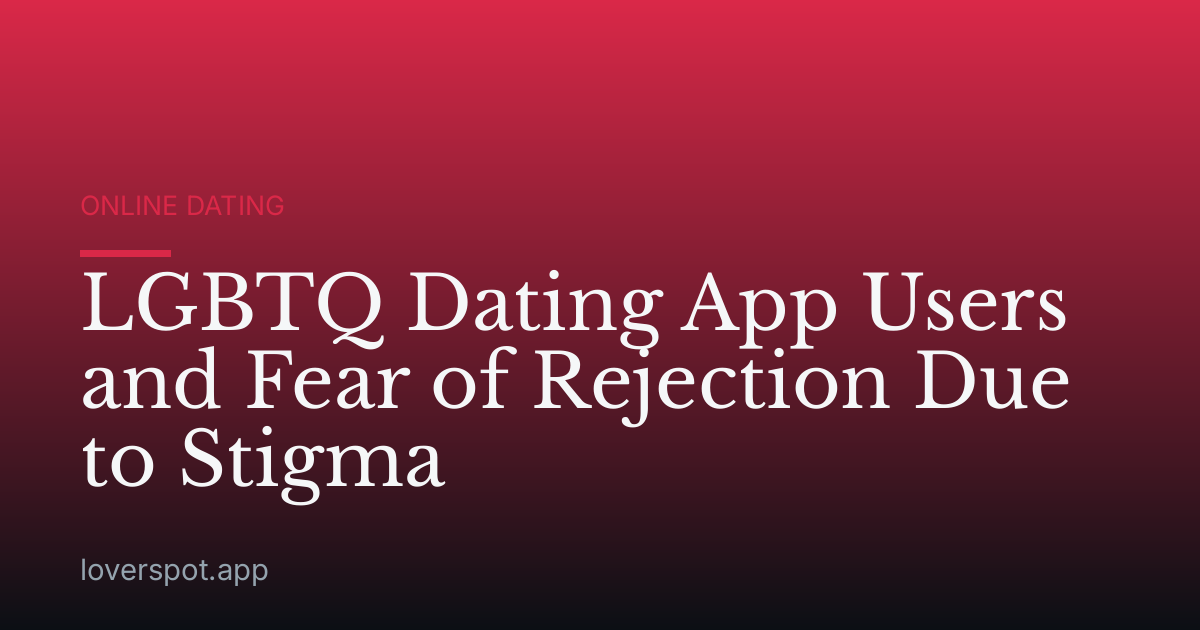 LGBTQ Dating App Users and Fear of Rejection Due to Stigma