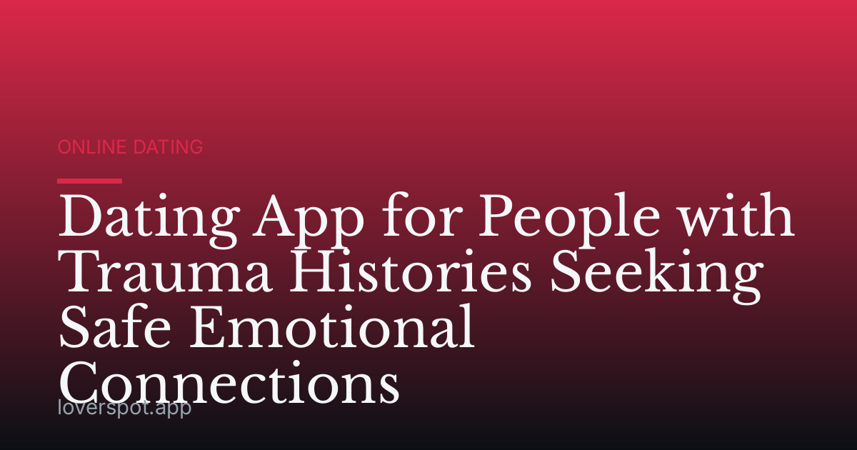 Dating App for People with Trauma Histories Seeking Safe Emotional Connections