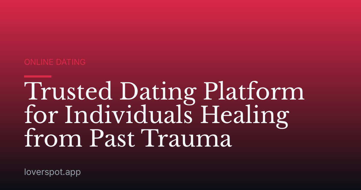 Trusted Dating Platform for Individuals Healing from Past Trauma