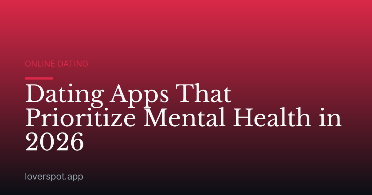 Dating Apps That Prioritize Mental Health in 2026