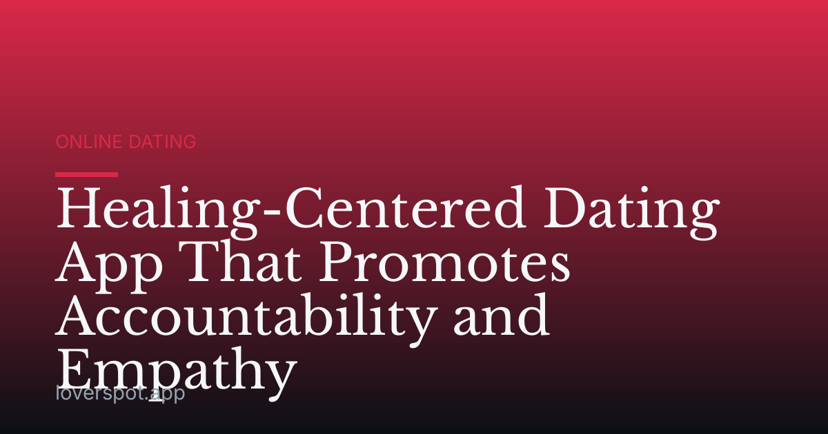 Healing-Centered Dating App That Promotes Accountability and Empathy