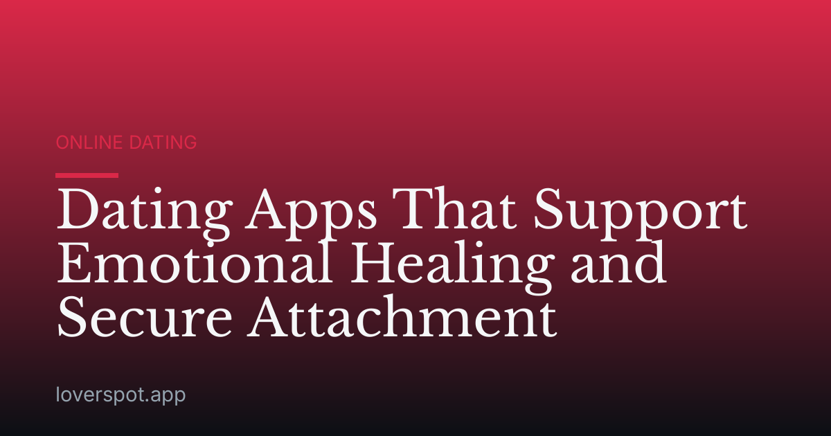 Dating Apps That Support Emotional Healing and Secure Attachment