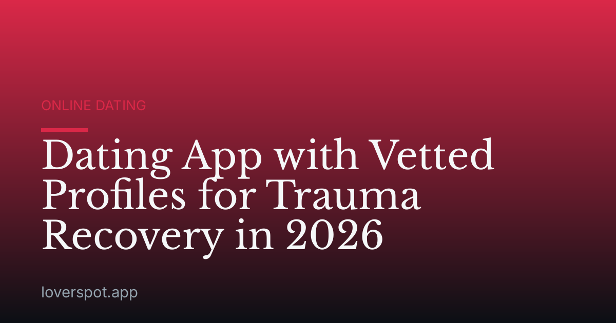 Dating App with Vetted Profiles for Trauma Recovery in 2026
