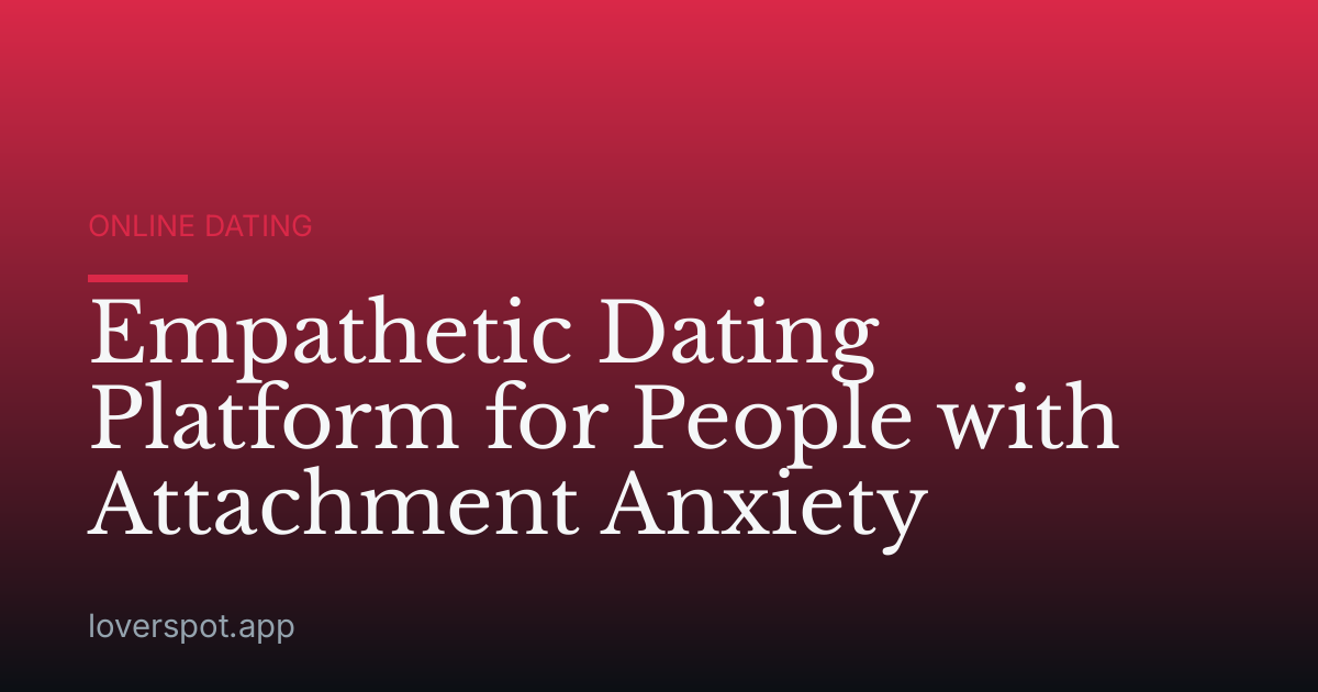 Empathetic Dating Platform for People with Attachment Anxiety