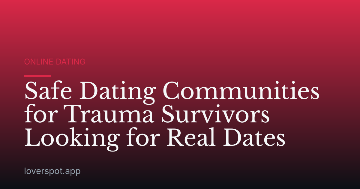 Safe Dating Communities for Trauma Survivors Looking for Real Dates