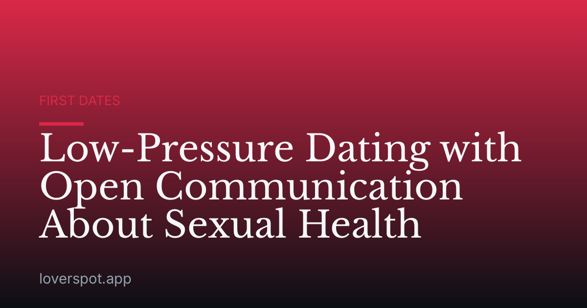 Low-Pressure Dating with Open Communication About Sexual Health