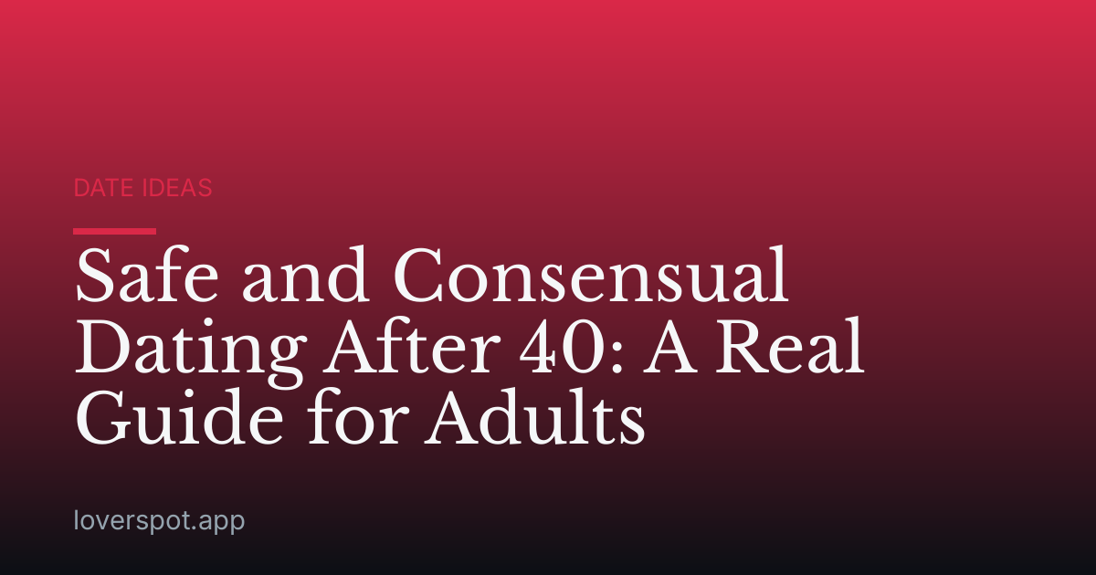 Safe and Consensual Dating After 40: A Real Guide for Adults