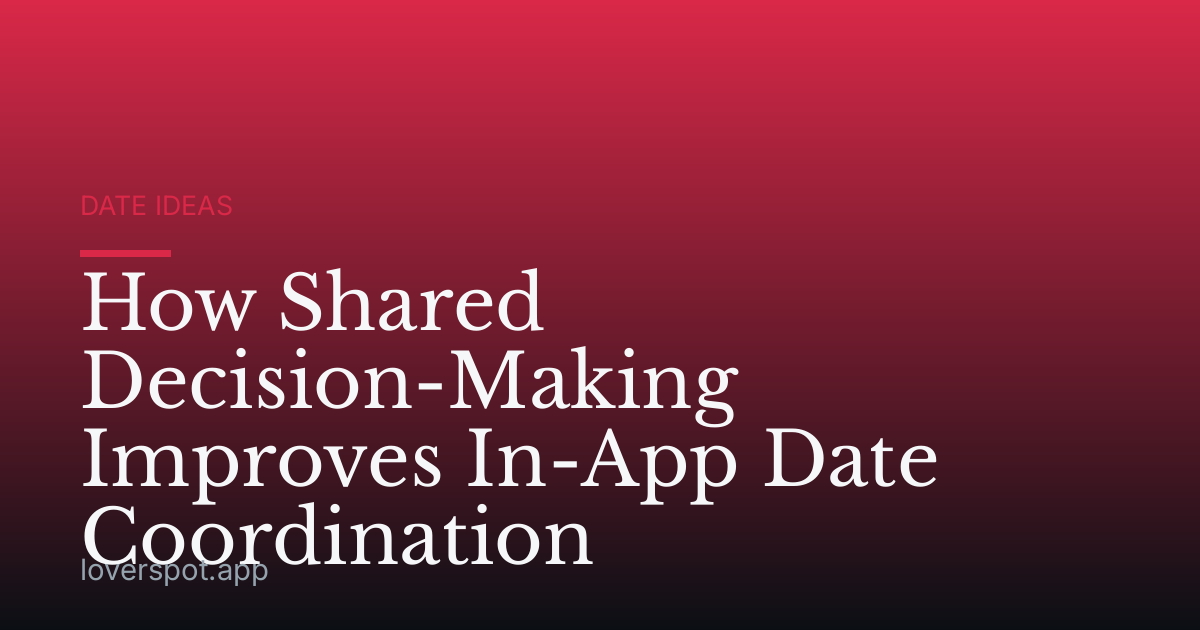 How Shared Decision-Making Improves In-App Date Coordination
