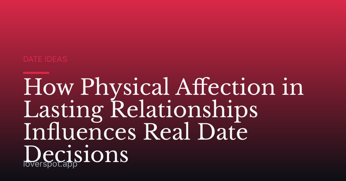 How Physical Affection in Lasting Relationships Influences Real Date Decisions