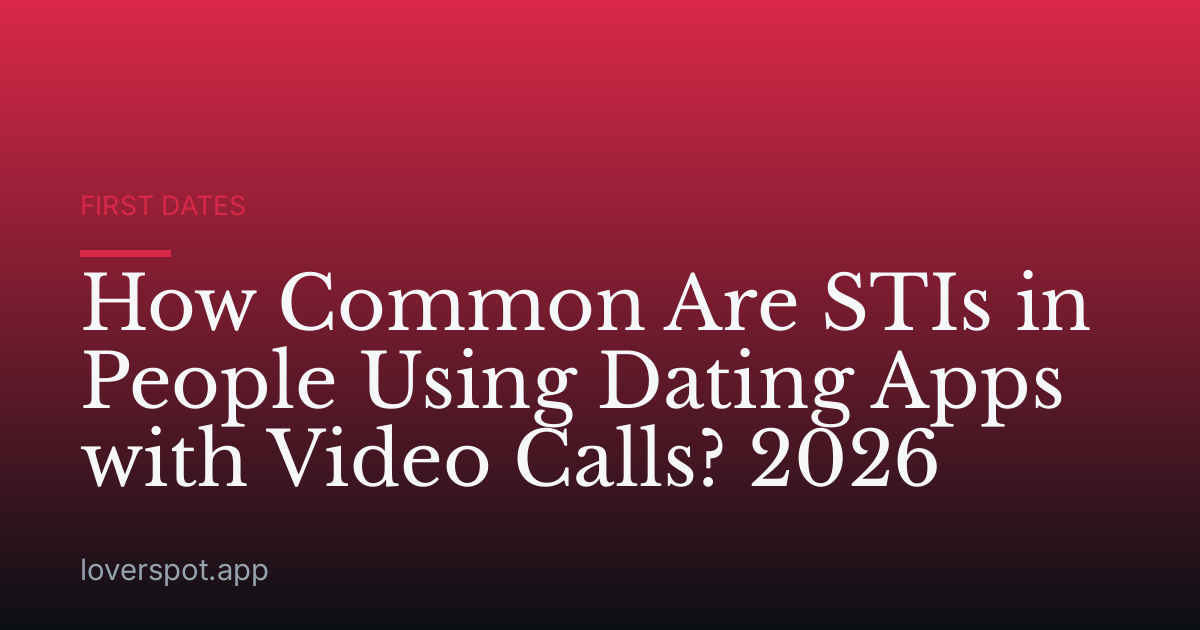 How Common Are STIs in People Using Dating Apps with Video Calls? 2026