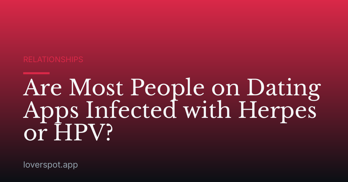 Are Most People on Dating Apps Infected with Herpes or HPV?